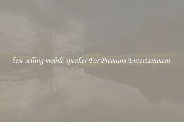 best selling mobile speaker For Premium Entertainment 