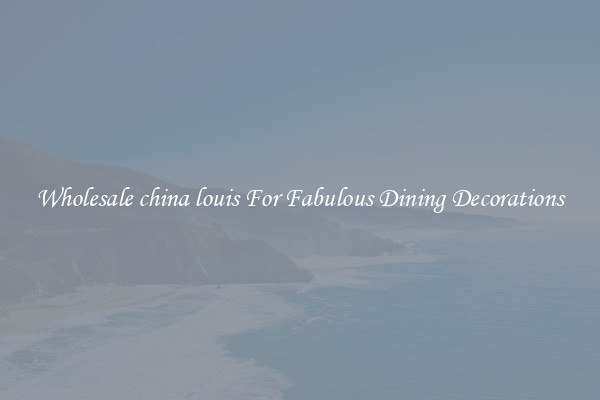 Wholesale china louis For Fabulous Dining Decorations