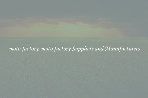 moto factory, moto factory Suppliers and Manufacturers