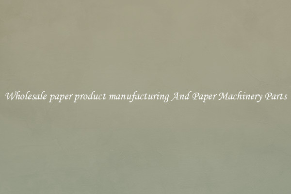 Wholesale paper product manufacturing And Paper Machinery Parts