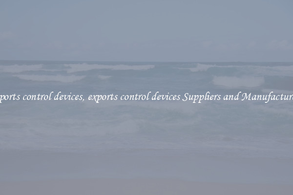 exports control devices, exports control devices Suppliers and Manufacturers