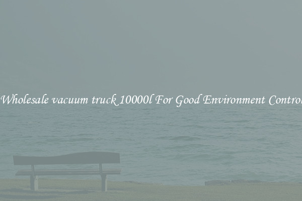 Wholesale vacuum truck 10000l For Good Environment Control