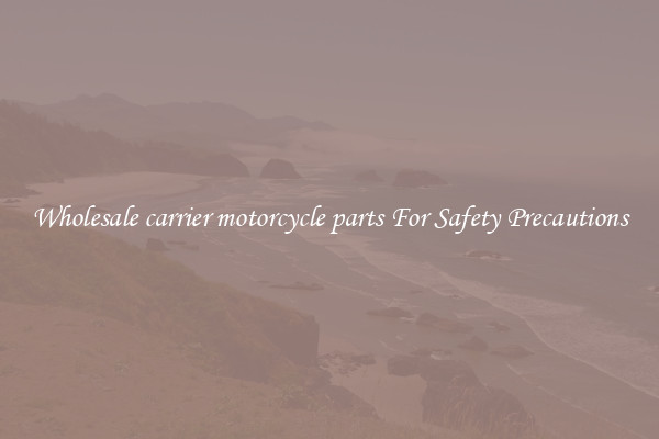 Wholesale carrier motorcycle parts For Safety Precautions