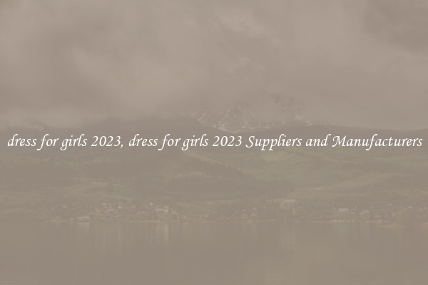 dress for girls 2023, dress for girls 2023 Suppliers and Manufacturers