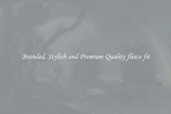 Branded, Stylish and Premium Quality fleece fit