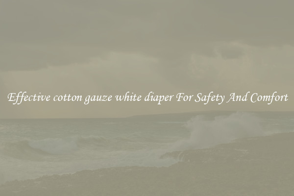 Effective cotton gauze white diaper For Safety And Comfort