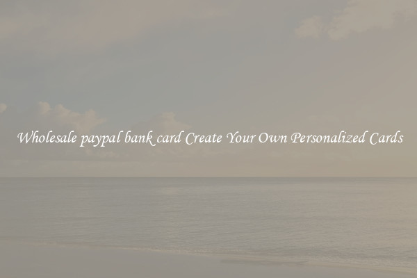 Wholesale paypal bank card Create Your Own Personalized Cards