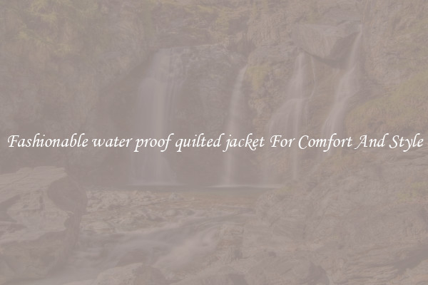 Fashionable water proof quilted jacket For Comfort And Style