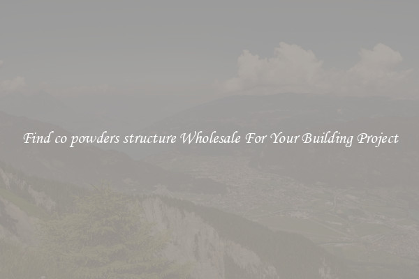 Find co powders structure Wholesale For Your Building Project