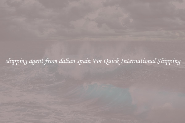 shipping agent from dalian spain For Quick International Shipping