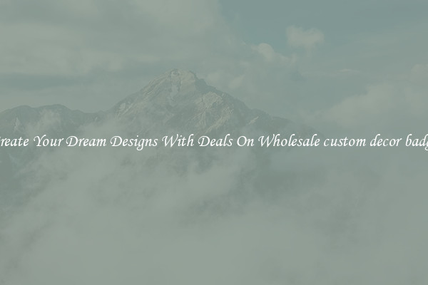 Create Your Dream Designs With Deals On Wholesale custom decor badge