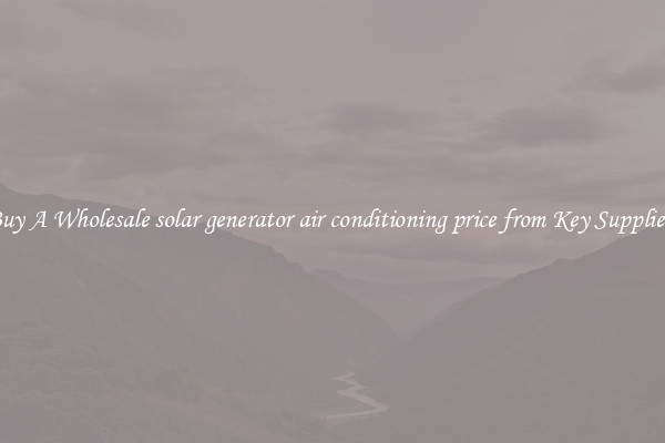 Buy A Wholesale solar generator air conditioning price from Key Suppliers