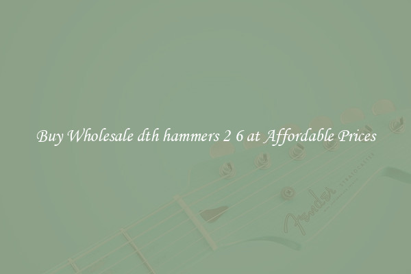 Buy Wholesale dth hammers 2 6 at Affordable Prices