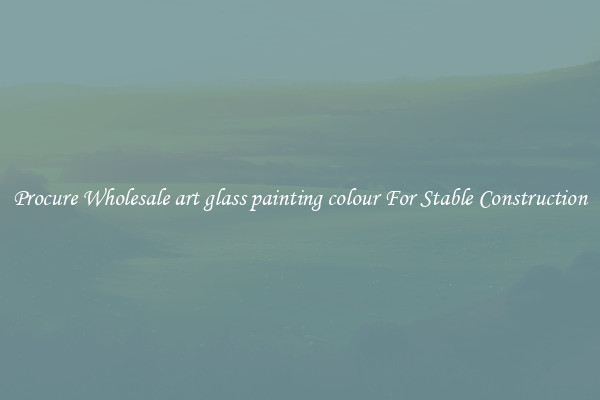 Procure Wholesale art glass painting colour For Stable Construction