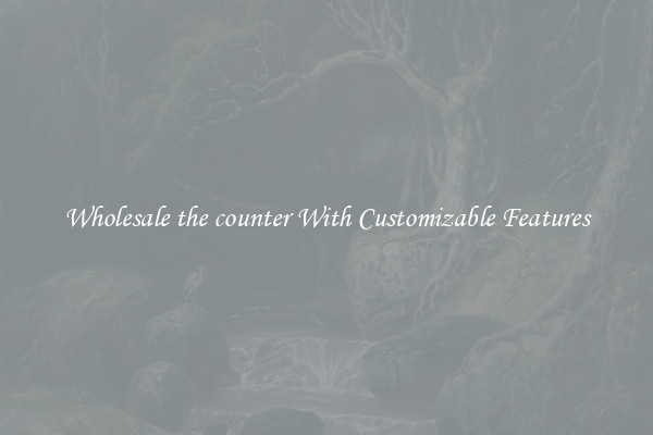 Wholesale the counter With Customizable Features