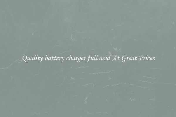 Quality battery charger full acid At Great Prices