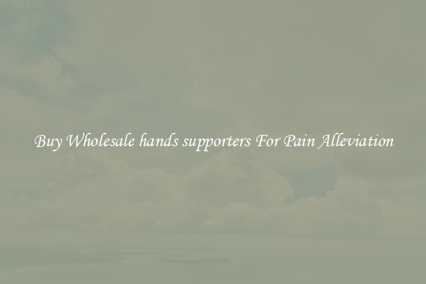 Buy Wholesale hands supporters For Pain Alleviation