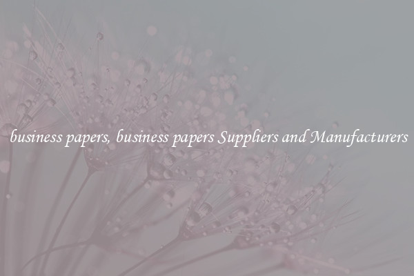 business papers, business papers Suppliers and Manufacturers