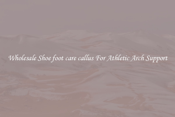 Wholesale Shoe foot care callus For Athletic Arch Support
