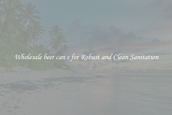Wholesale beer can s for Robust and Clean Sanitation