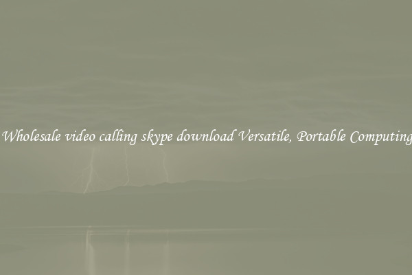 Wholesale video calling skype download Versatile, Portable Computing