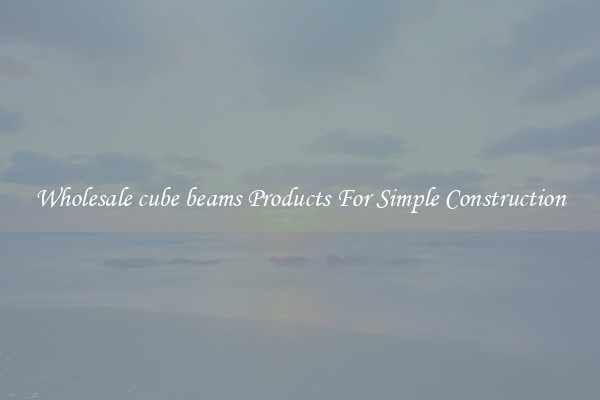 Wholesale cube beams Products For Simple Construction