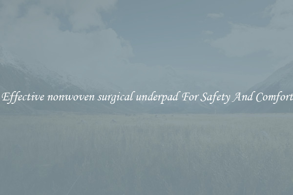 Effective nonwoven surgical underpad For Safety And Comfort