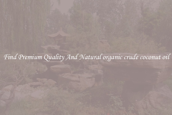 Find Premium Quality And Natural organic crude coconut oil