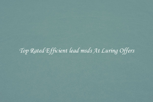 Top Rated Efficient lead msds At Luring Offers