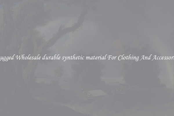 Rugged Wholesale durable synthetic material For Clothing And Accessories