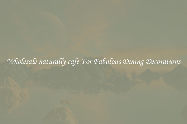 Wholesale naturally cafe For Fabulous Dining Decorations