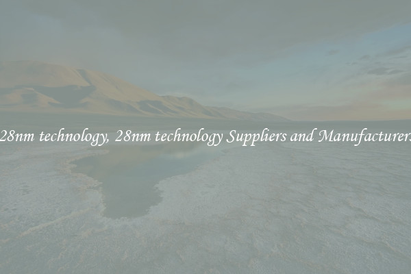 28nm technology, 28nm technology Suppliers and Manufacturers