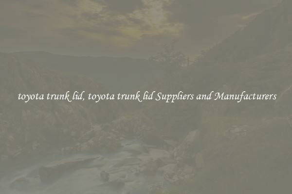toyota trunk lid, toyota trunk lid Suppliers and Manufacturers