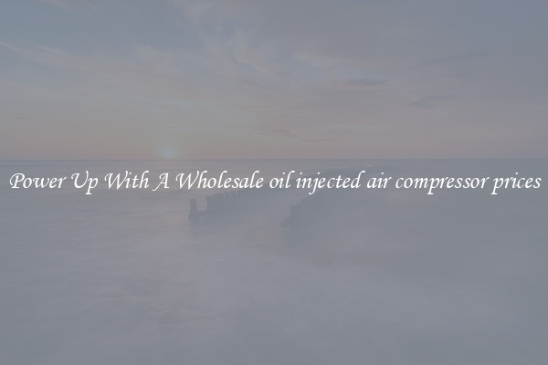 Power Up With A Wholesale oil injected air compressor prices