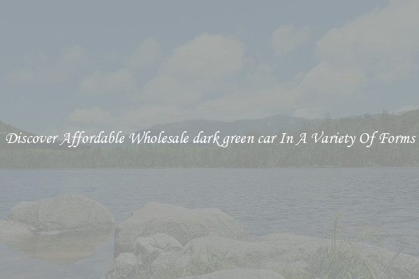 Discover Affordable Wholesale dark green car In A Variety Of Forms