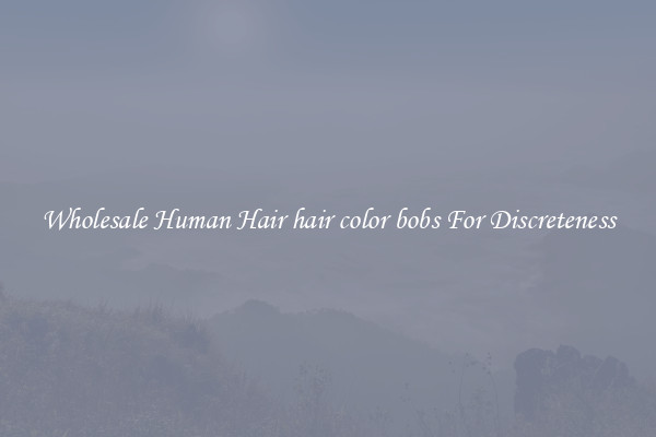 Wholesale Human Hair hair color bobs For Discreteness