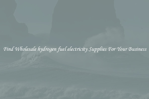 Find Wholesale hydrogen fuel electricity Supplies For Your Business