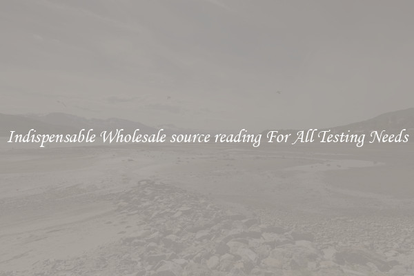 Indispensable Wholesale source reading For All Testing Needs