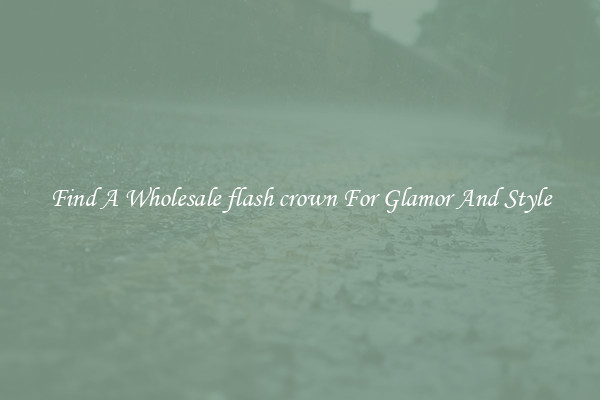 Find A Wholesale flash crown For Glamor And Style