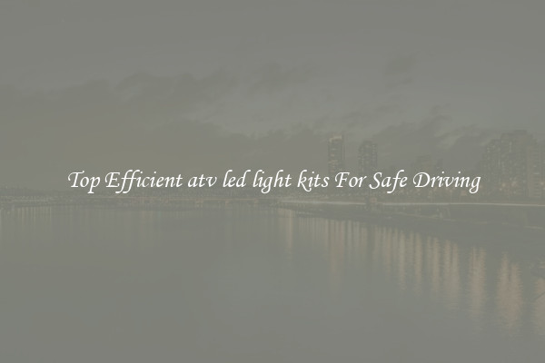 Top Efficient atv led light kits For Safe Driving