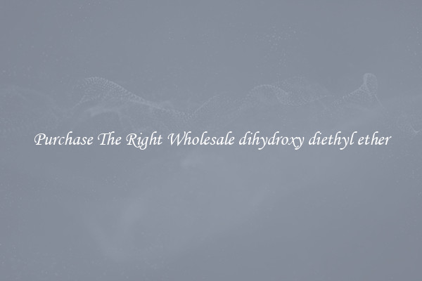 Purchase The Right Wholesale dihydroxy diethyl ether