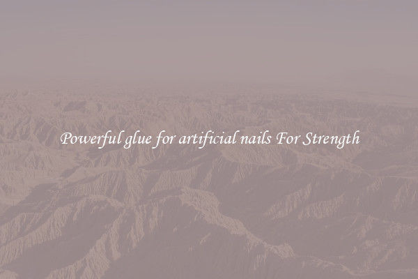 Powerful glue for artificial nails For Strength