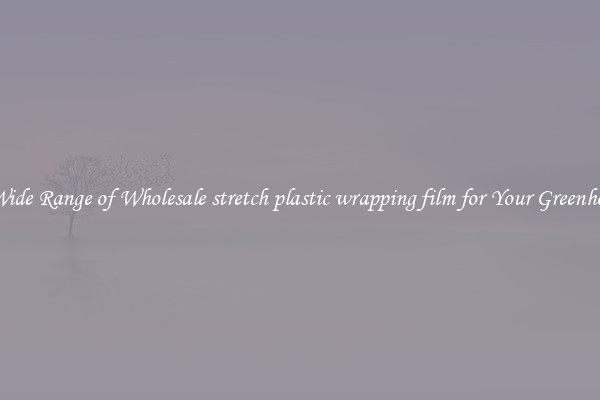 A Wide Range of Wholesale stretch plastic wrapping film for Your Greenhouse