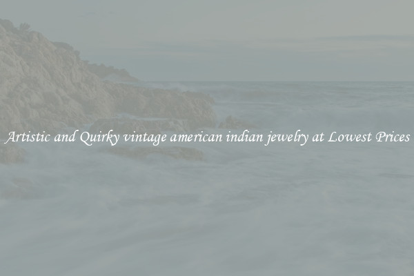 Artistic and Quirky vintage american indian jewelry at Lowest Prices