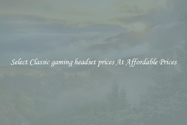 Select Classic gaming headset prices At Affordable Prices