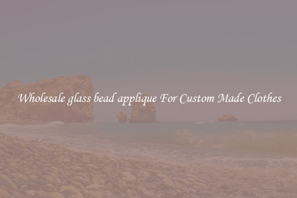 Wholesale glass bead applique For Custom Made Clothes