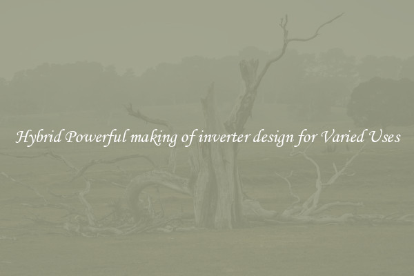 Hybrid Powerful making of inverter design for Varied Uses