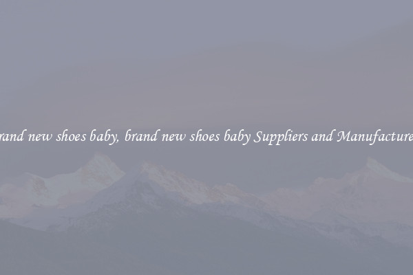 brand new shoes baby, brand new shoes baby Suppliers and Manufacturers
