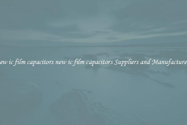 new ic film capacitors new ic film capacitors Suppliers and Manufacturers