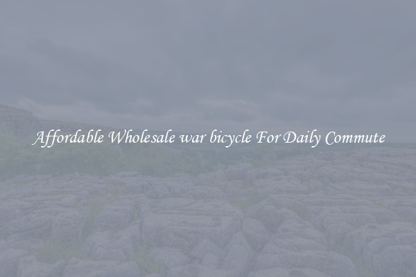 Affordable Wholesale war bicycle For Daily Commute
